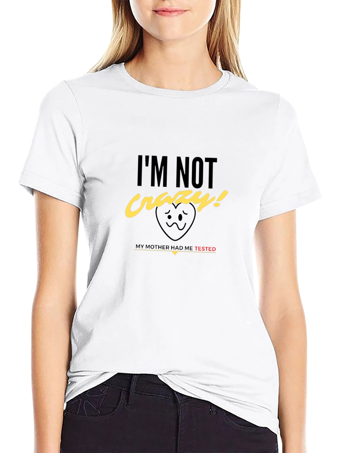 Im Not Crazy! T-Shirt - Mother Tested
