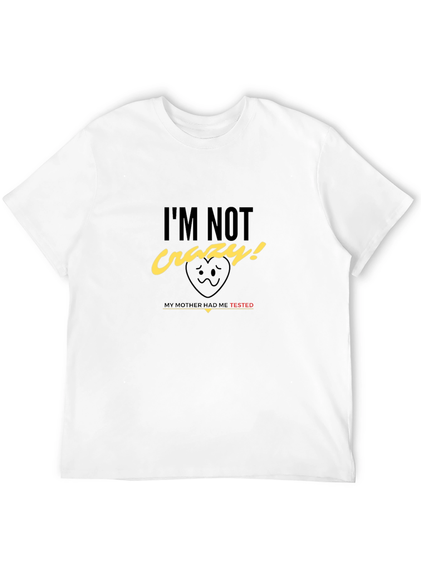 Im Not Crazy! T-Shirt - Mother Tested