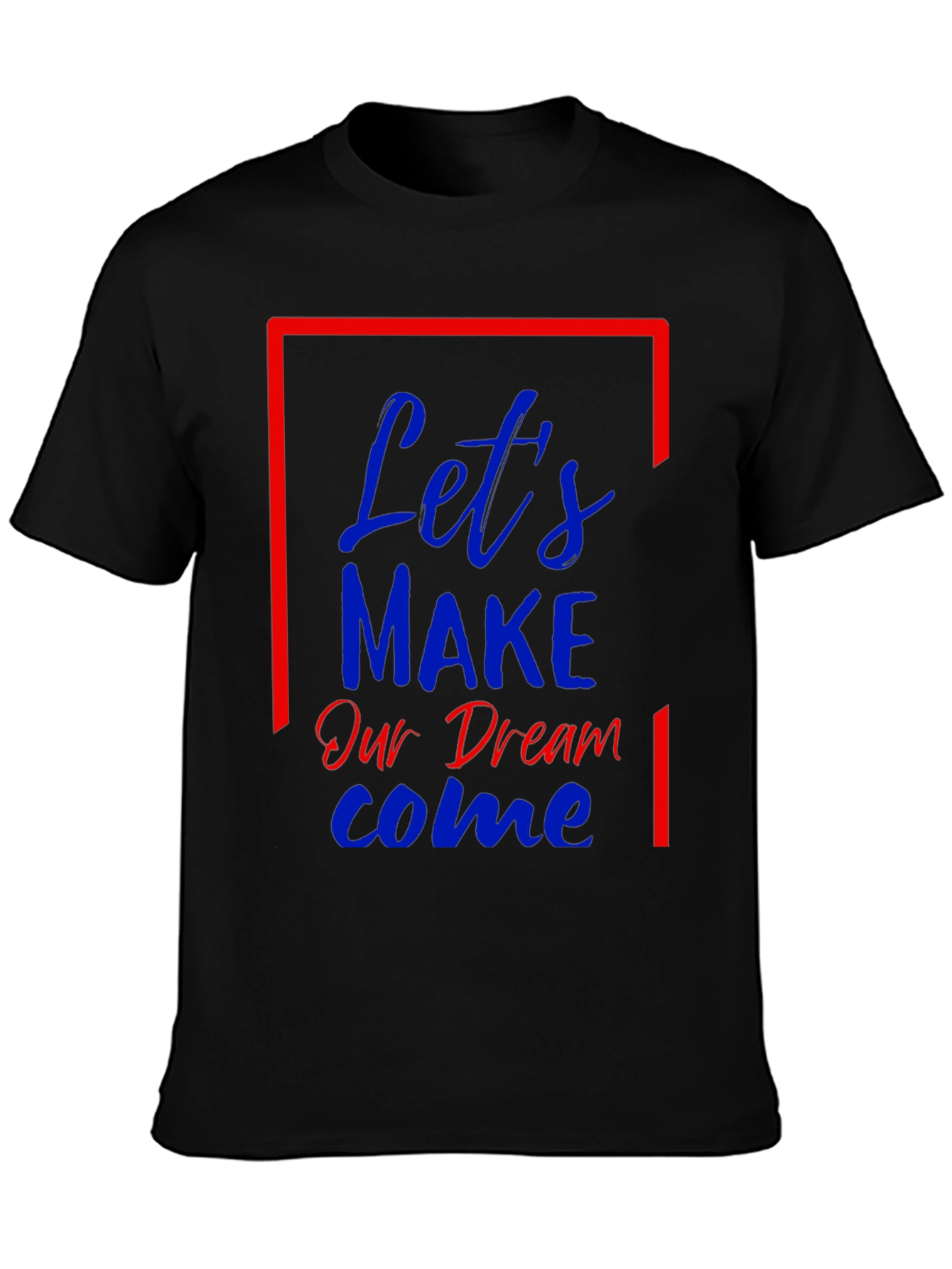 Lets Make Our Dream Come Graphic T-Shirt