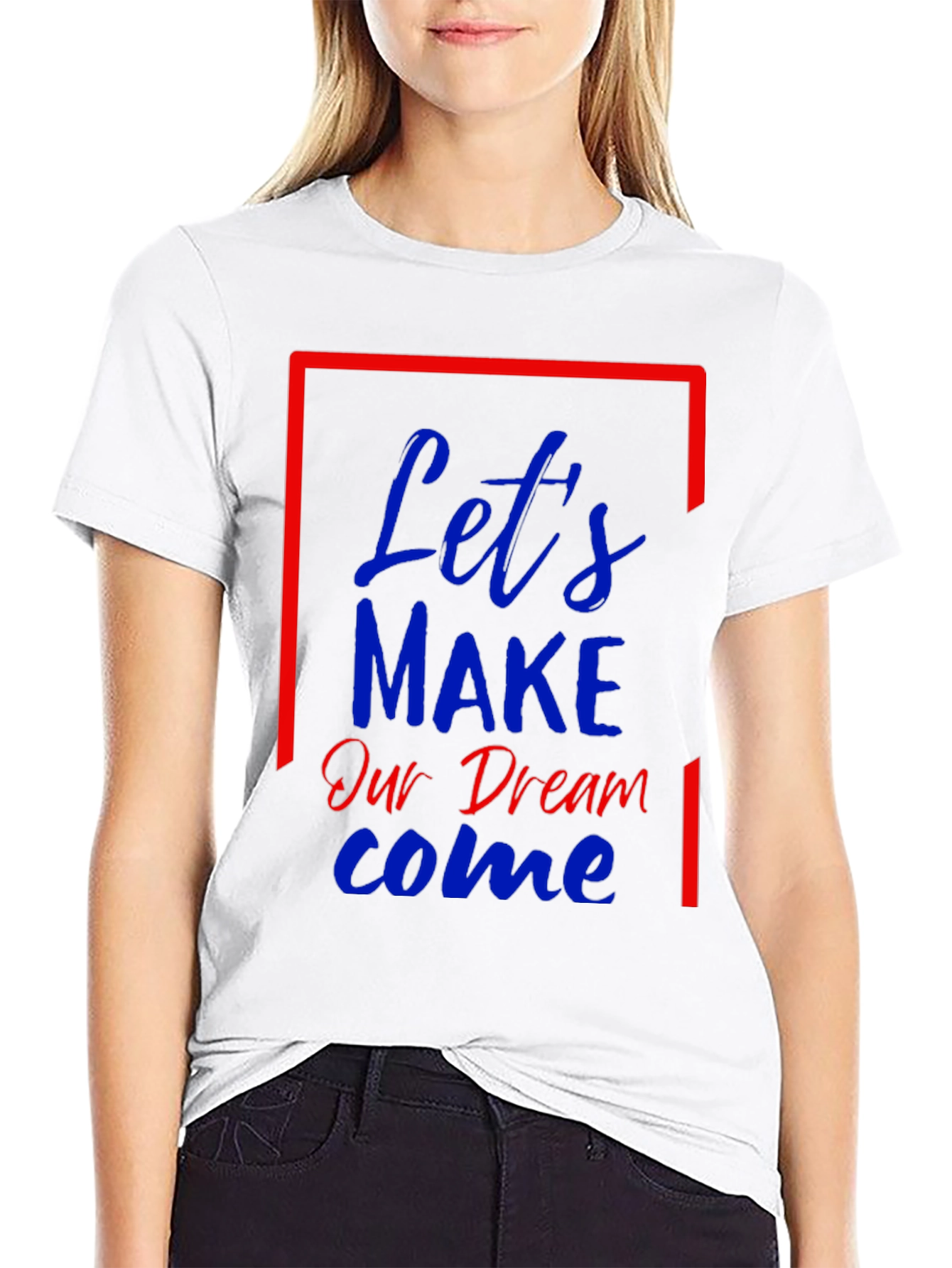 Lets Make Our Dream Come Graphic T-Shirt