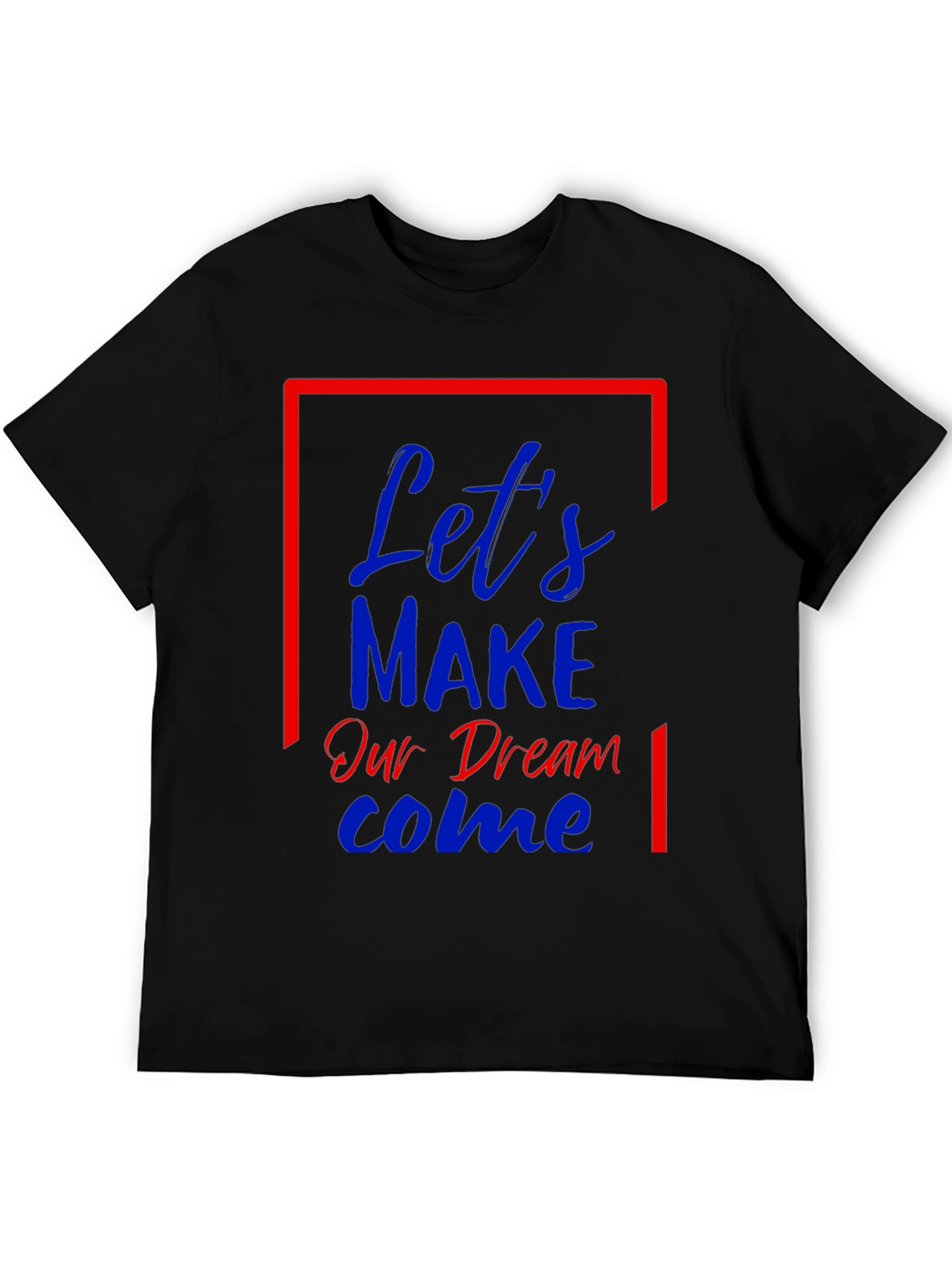 Lets Make Our Dream Come Graphic T-Shirt